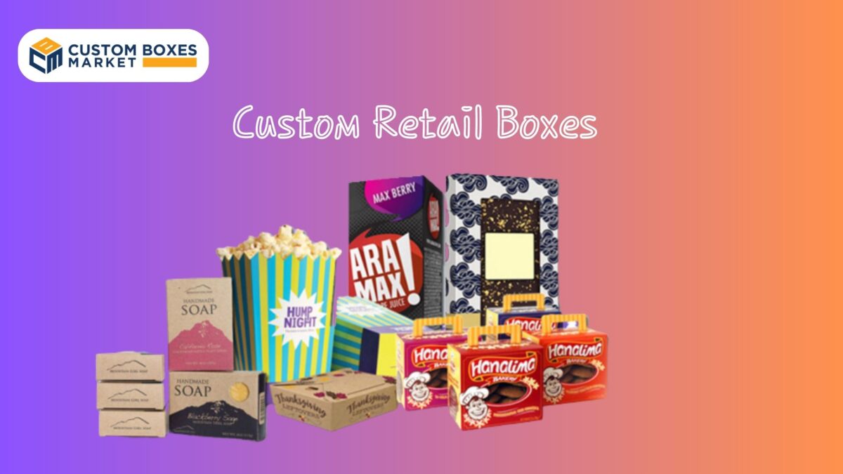 Exploring Various Types Of Materials In Custom Retail Boxes