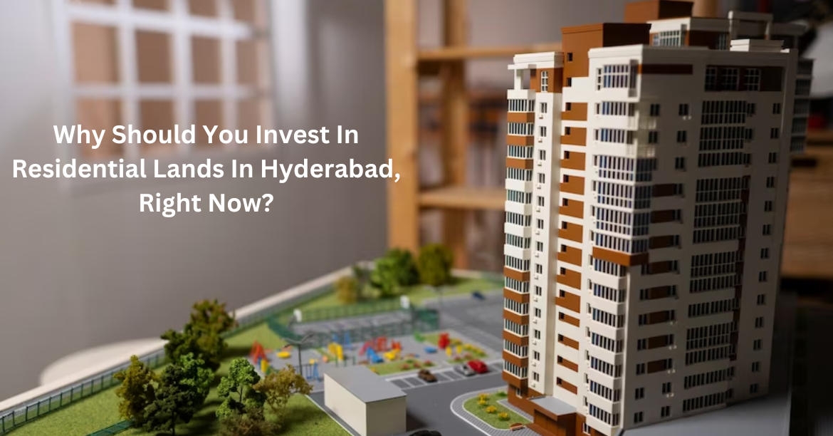 Why Should You Invest In Residential Lands In Hyderabad, Right Now?