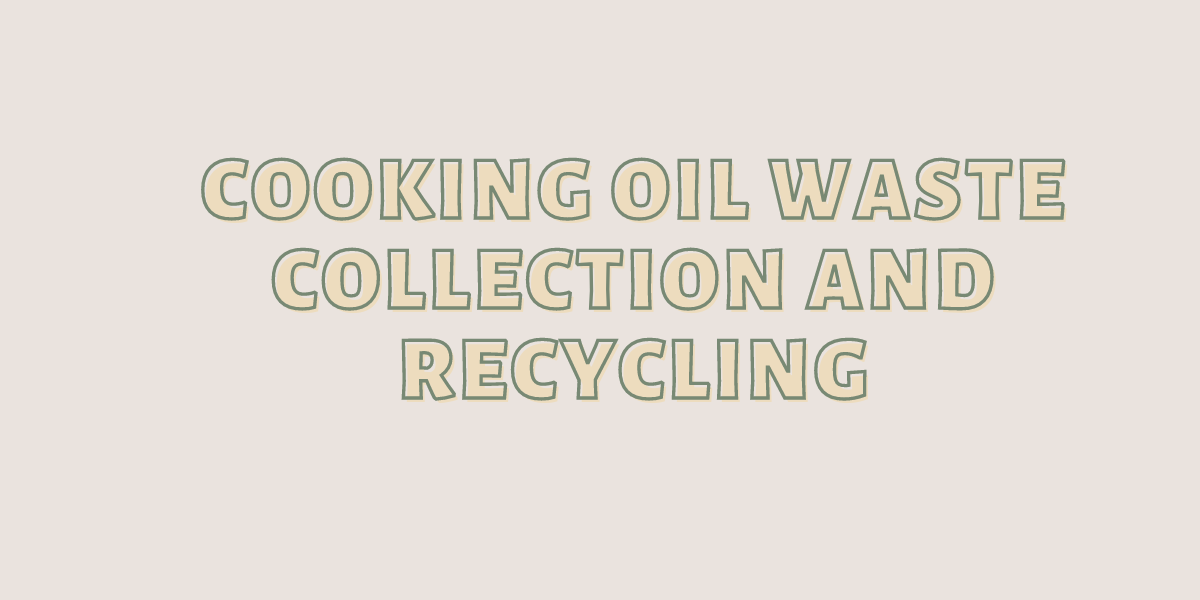 Sustainable Practices: Cooking Oil Waste Collection and Recycling