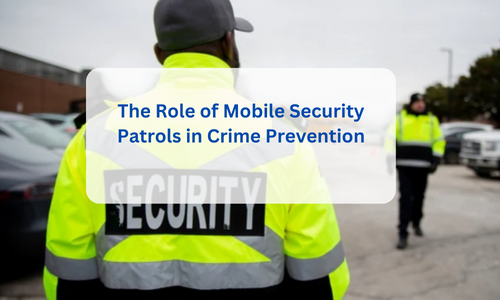 The Role of Mobile Security Patrols in Crime Prevention