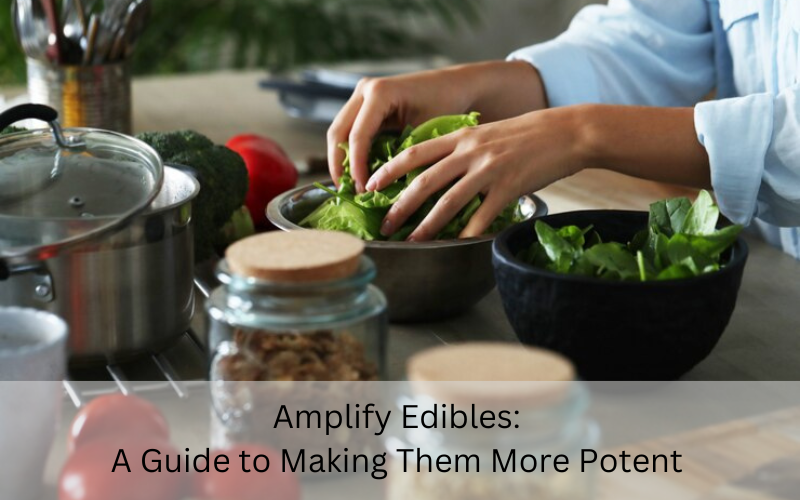 Amplify Edibles: A Guide to Making Them More Potent