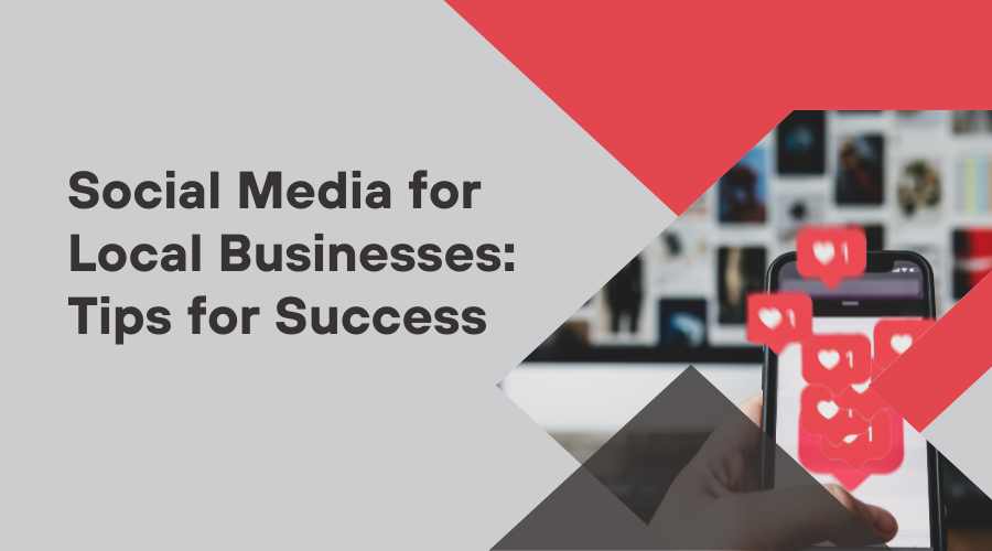 Social Media for Local Businesses: Tips for Success