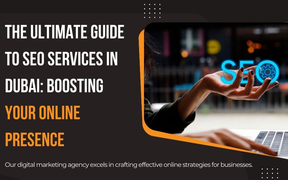 The Ultimate Guide to SEO Services in Dubai: Boosting Your Online Presence