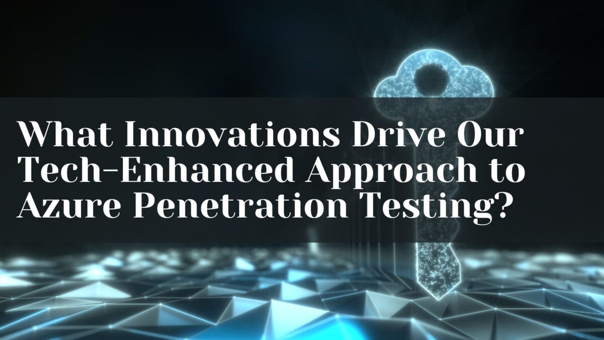 What Innovations Drive Our Tech-Enhanced Approach to Azure Penetration Testing?