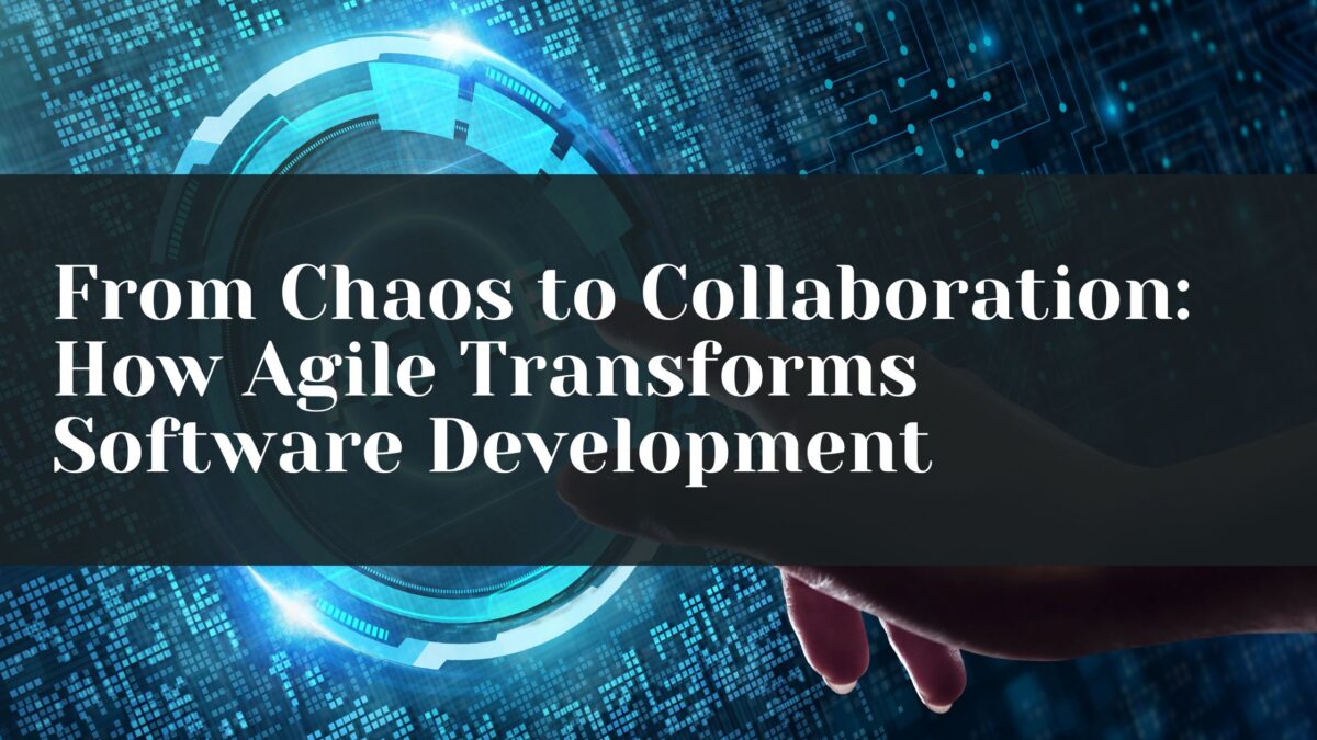 From Chaos to Collaboration: How Agile Transforms Software Development