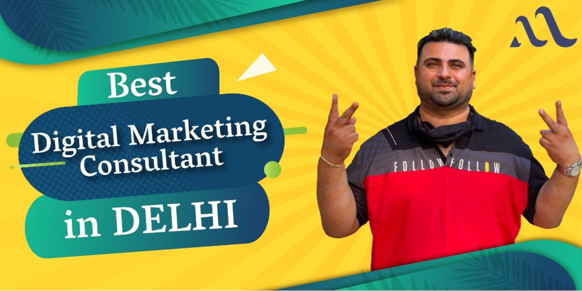Your Ultimate Guide to Choosing the Best Digital Marketing Consultant in Delhi, India
