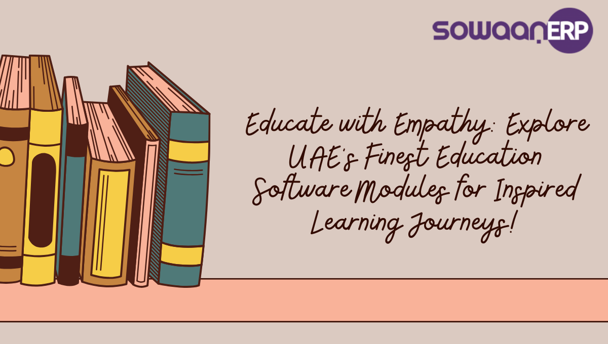 Educate with Empathy: Explore UAE’s Finest Education Software Modules for Inspired Learning Journeys!