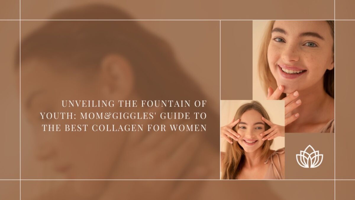 Unveiling the Fountain of Youth: Mom&Giggles’ Guide to the Best Collagen for Women