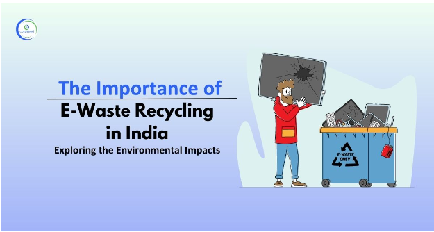 The Importance of E-Waste Recycling in India: Exploring the Environmental Impacts