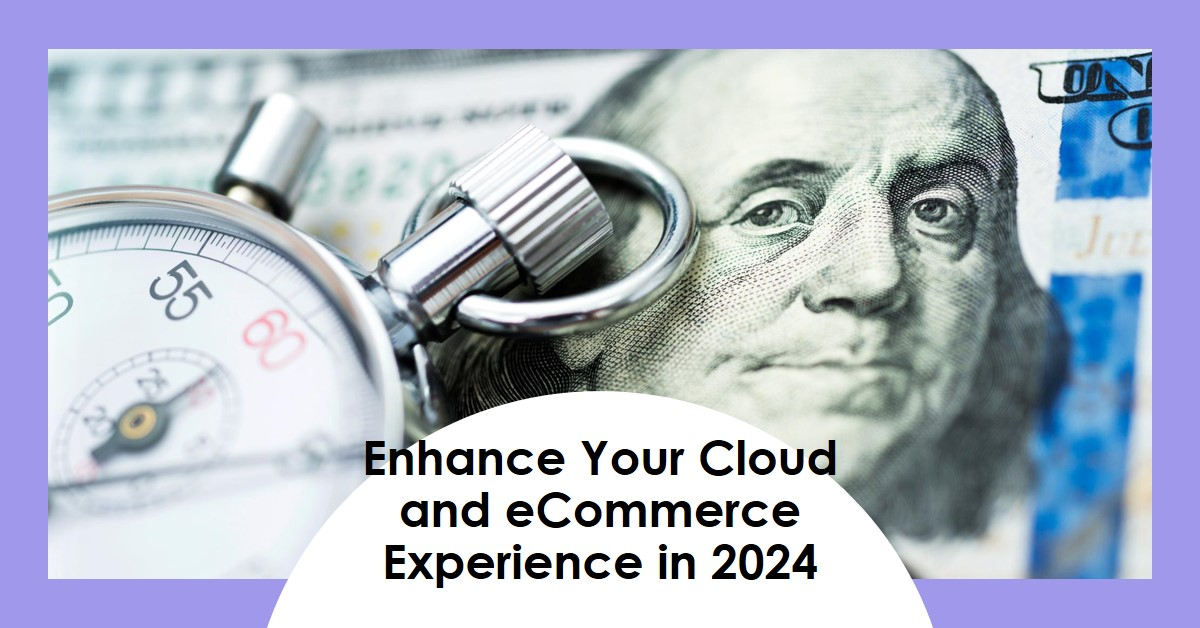 Cloud & eCommerce 2024: Enhancing Experience & Efficiency