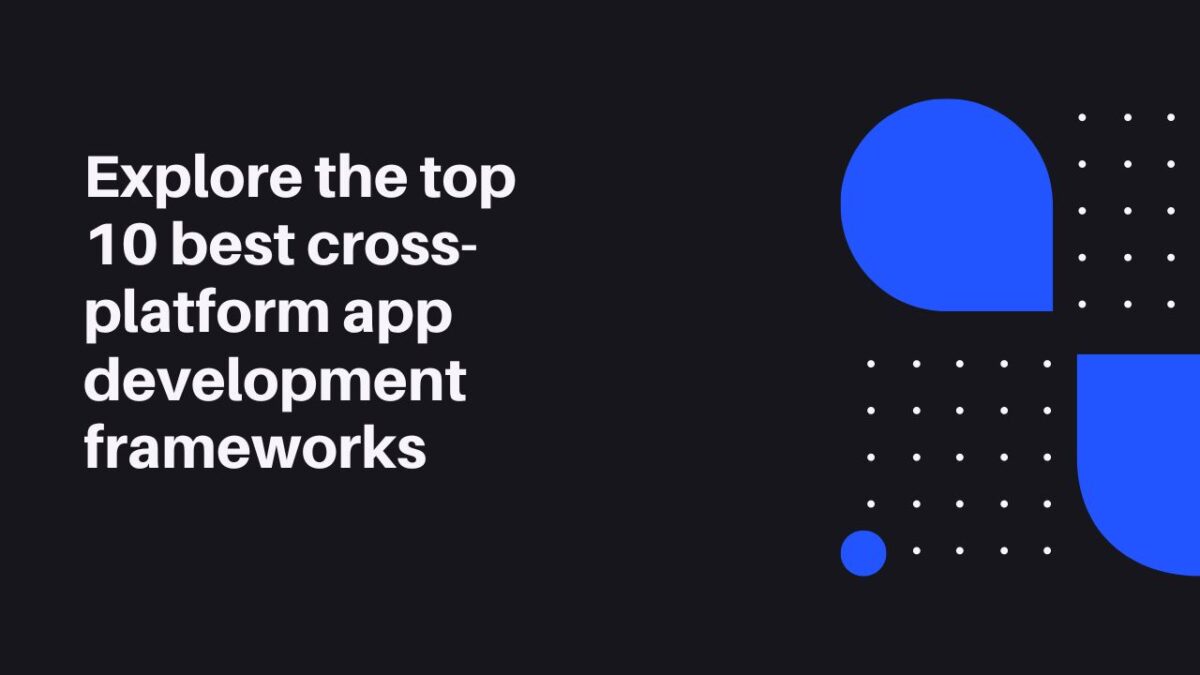 Explore Top 10 best cross-platform app development frameworks