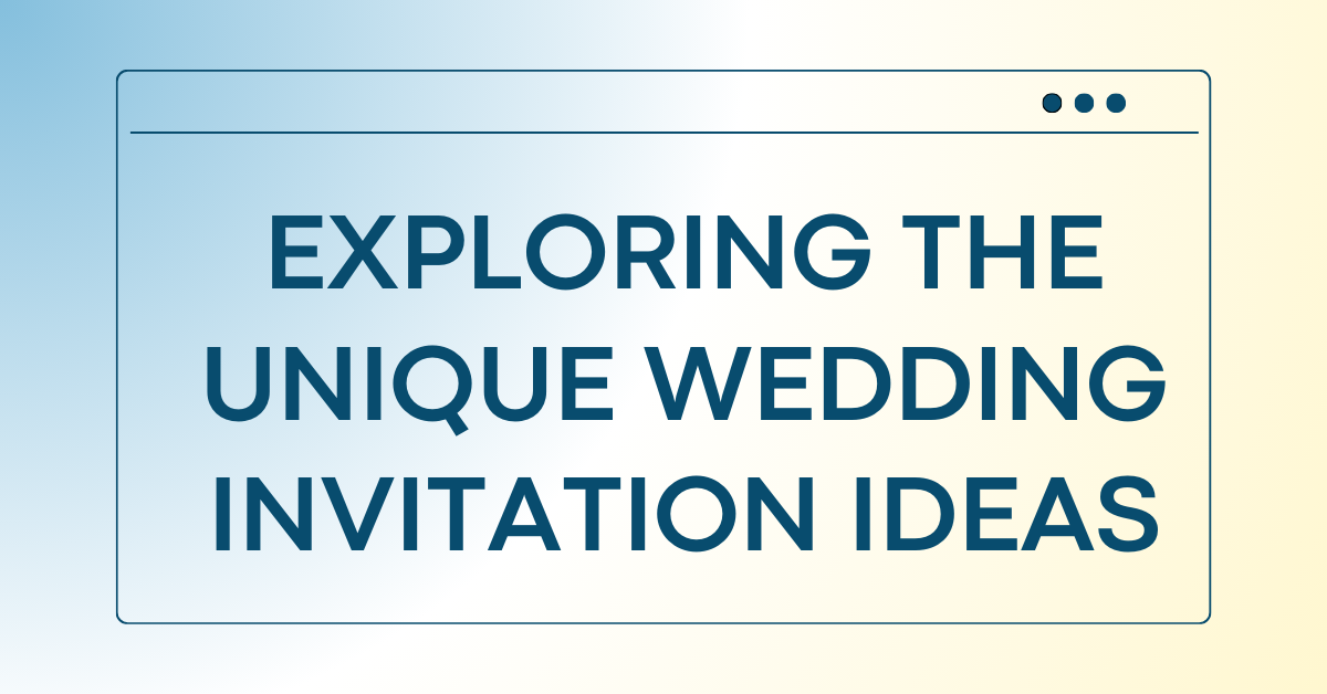 Exploring the Unique Wedding Invitation Ideas