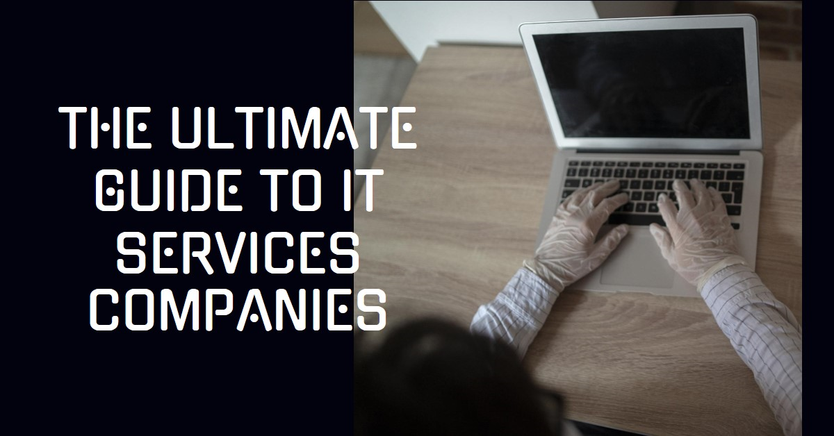 The Ultimate Guide to IT Services Companies: Everything You Need to Know