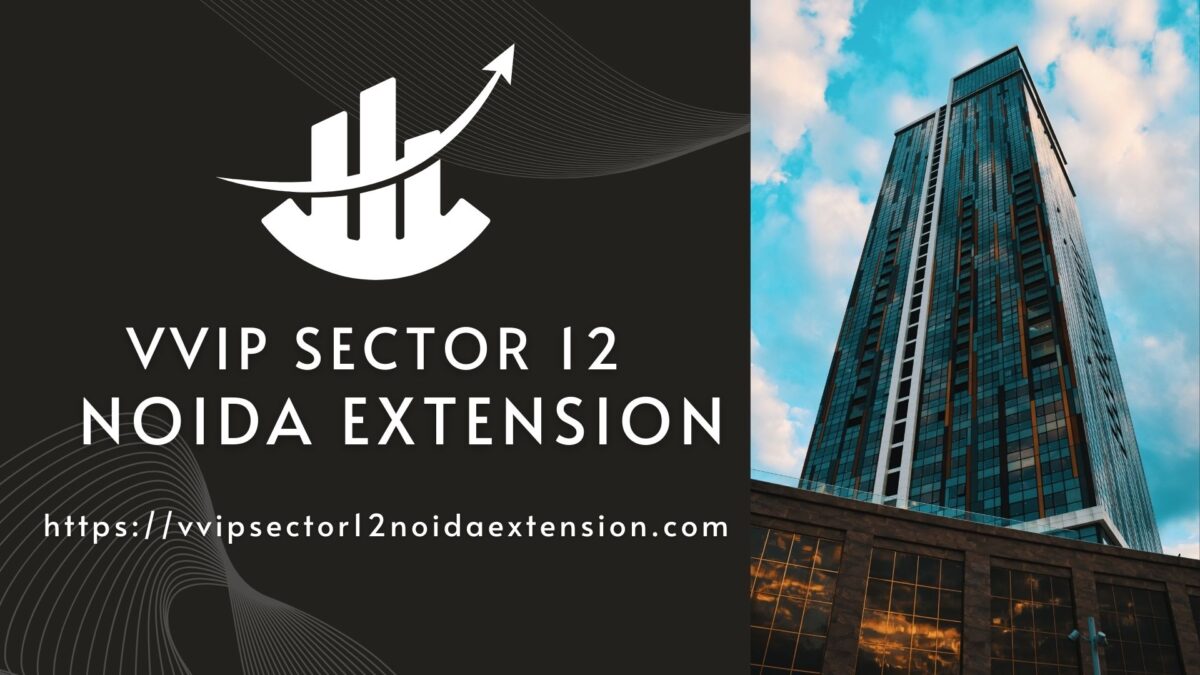 VVIP Sector 12 Noida Extension – Luxurious Living in Noida