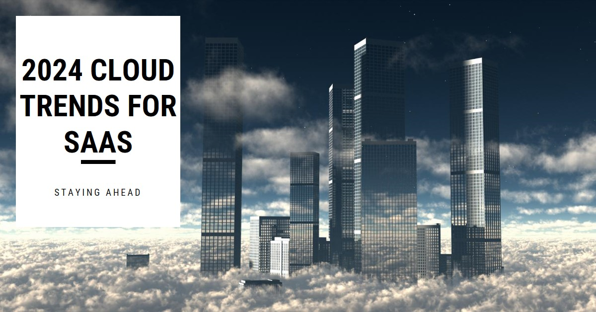 2024 Cloud Trends for SaaS: Staying Ahead