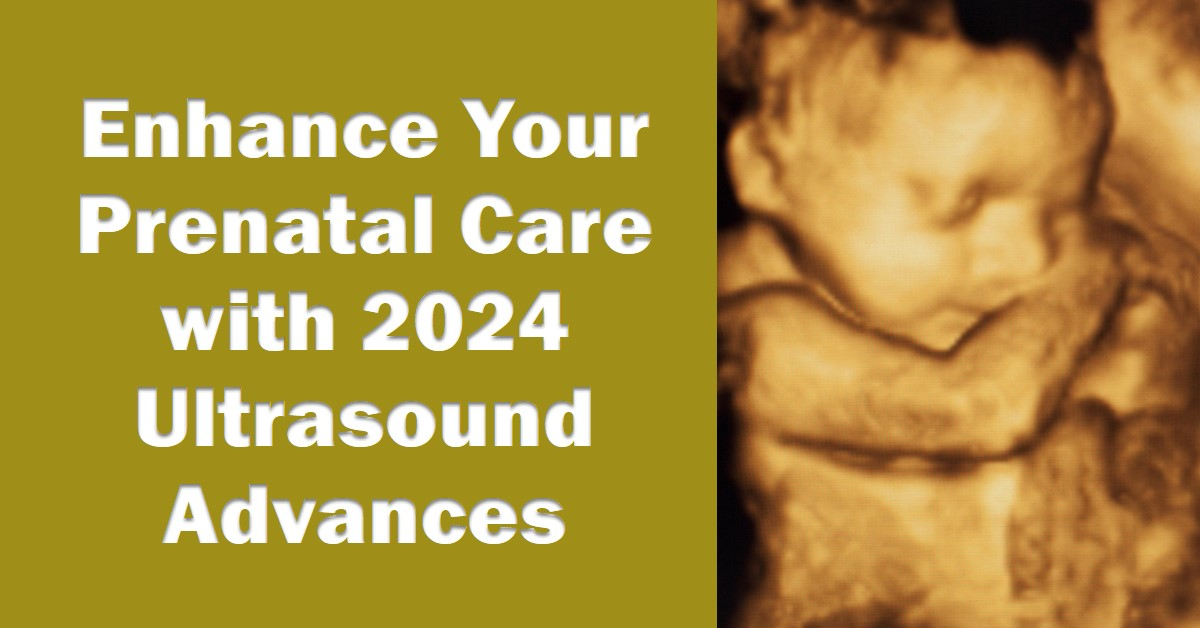 2024 Ultrasound Advances: Enhanced Prenatal Care Guide