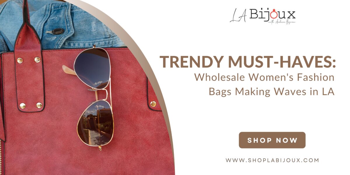 Trendy Must-Haves: Wholesale Women’s Fashion Bags Making Waves in LA