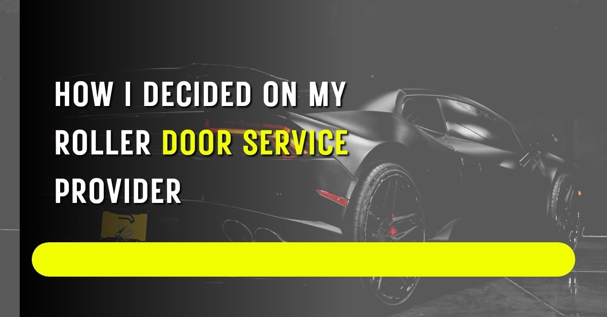 How I Decided on My Roller Door Service Provider
