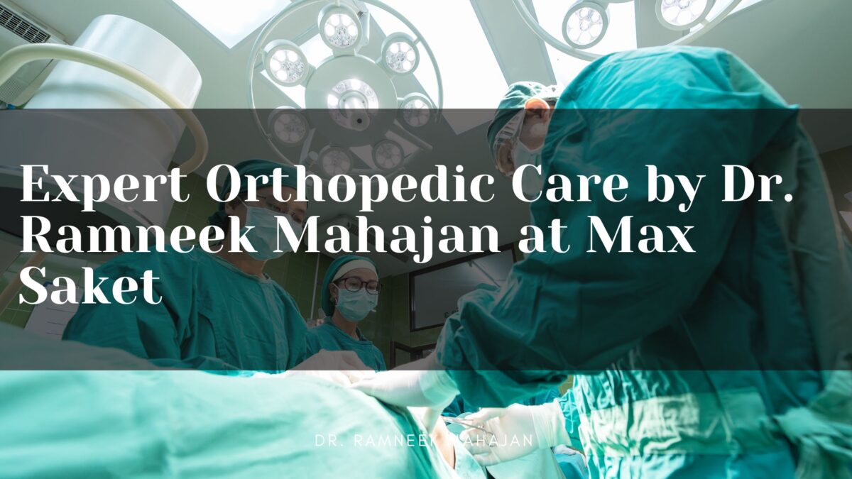 Expert Orthopedic Care by Dr. Ramneek Mahajan at Max Saket