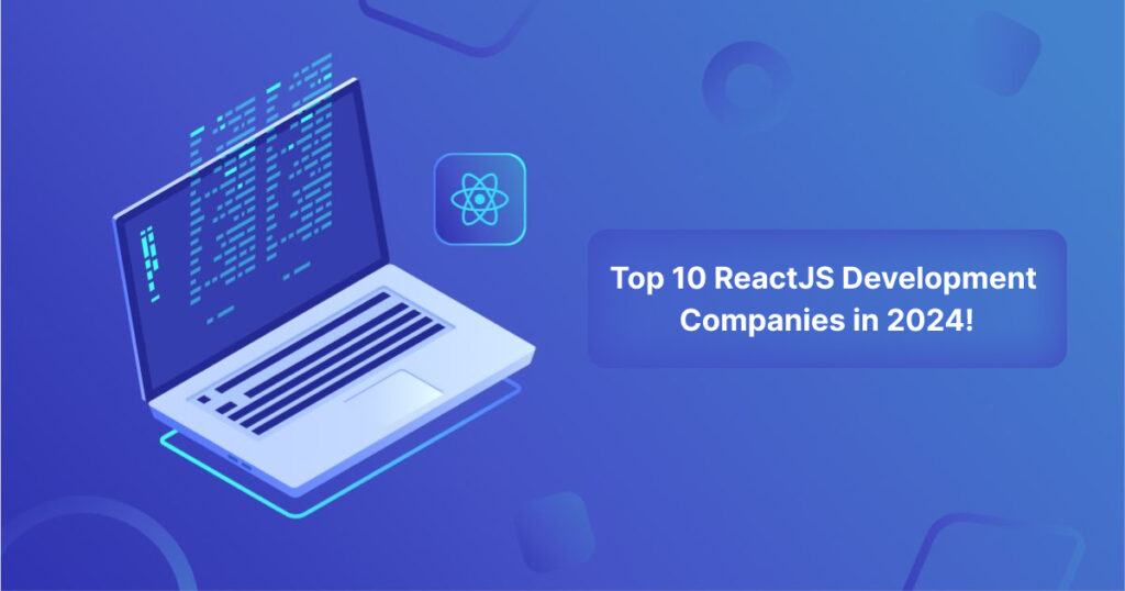 Unlocking Success with Top ReactJS Development Companies in 2024: A Comprehensive Guide
