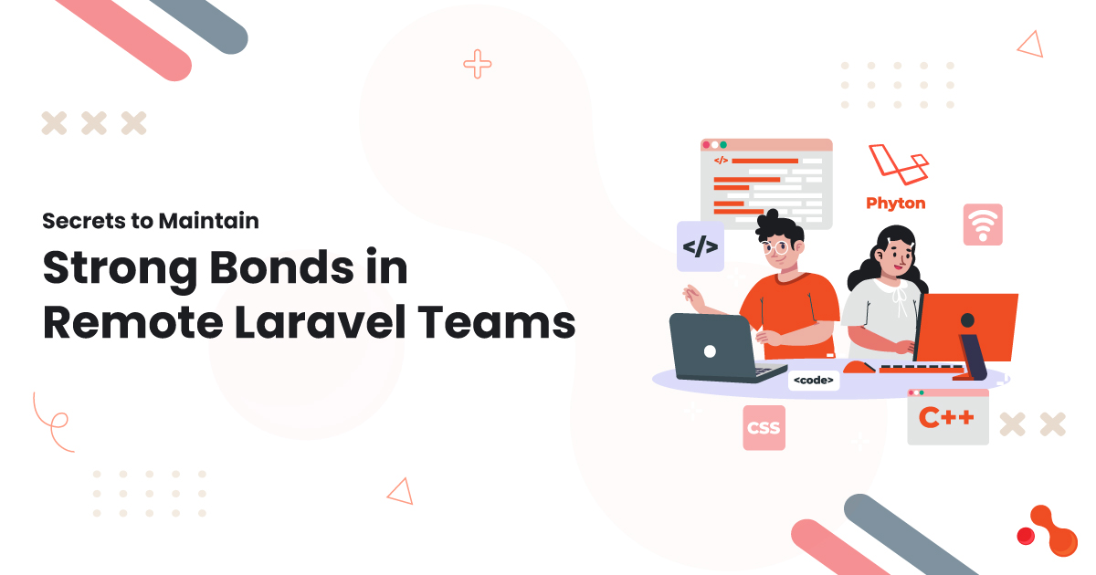 Secrets to Maintain Strong Bonds in Remote Laravel Teams