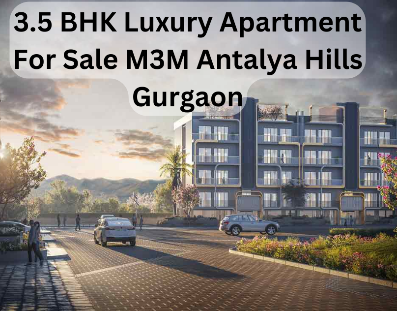 3.5 Bhk Luxury Apartment for Sale M3m Antalya Hills