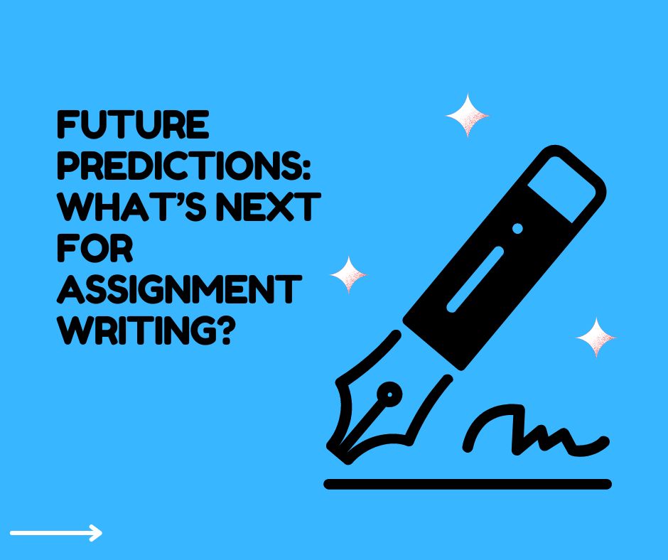 Future Predictions What’s Next for Assignment Writing