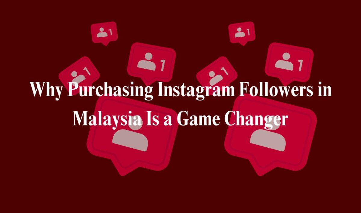 Why Purchasing Instagram Followers in Malaysia Is a Game Changer