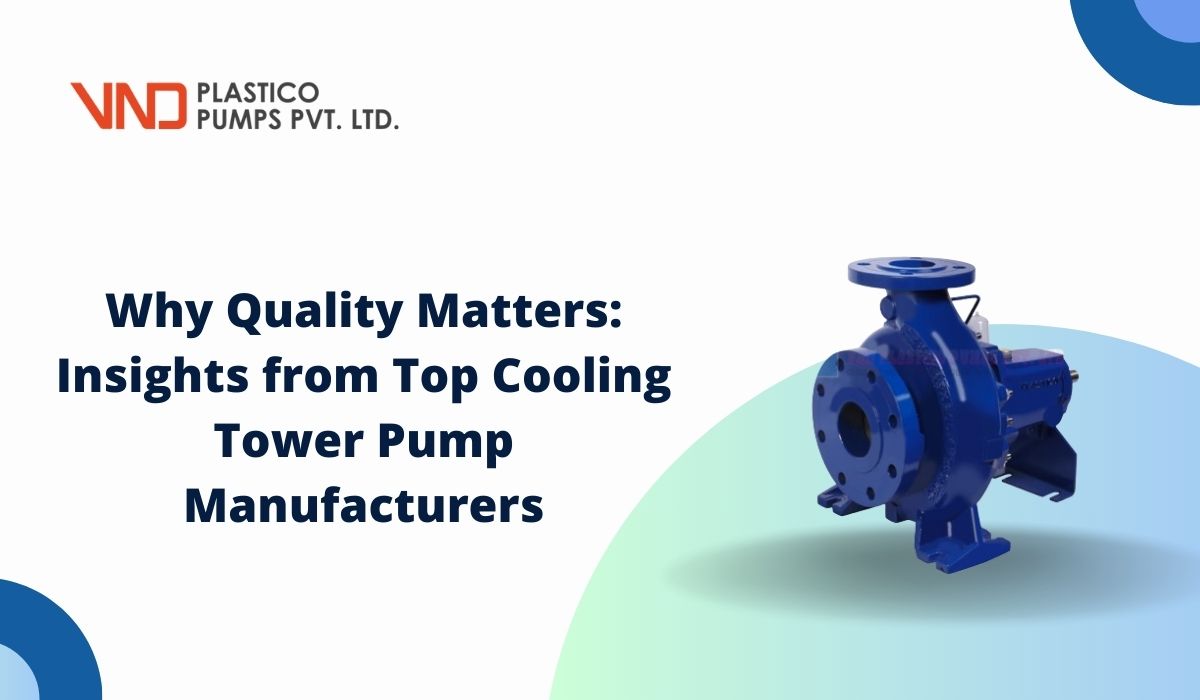 Why Quality Matters: Insights from Top Cooling Tower Pump Manufacturers