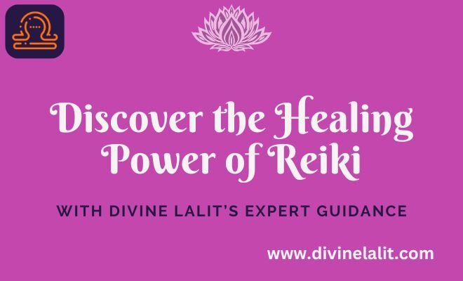 Discover the Healing Power of Reiki with Divine Lalit’s Expert Guidance