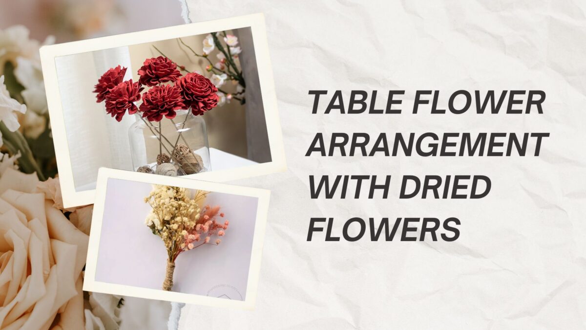 How to Make a Table Flower Arrangement with Dried Flowers