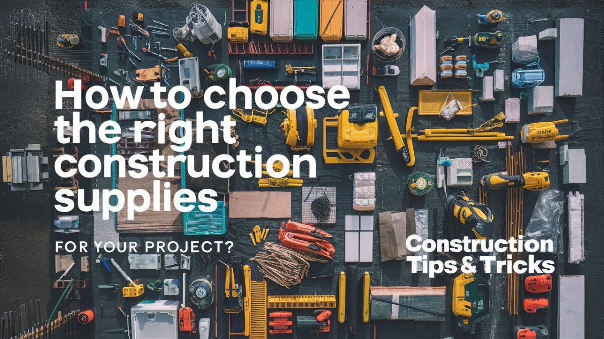 How to Choose the Right Construction Supplies for Your Project?