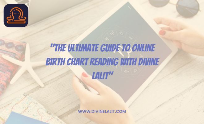 The Ultimate Guide to Online Birth Chart Reading with Divine Lalit