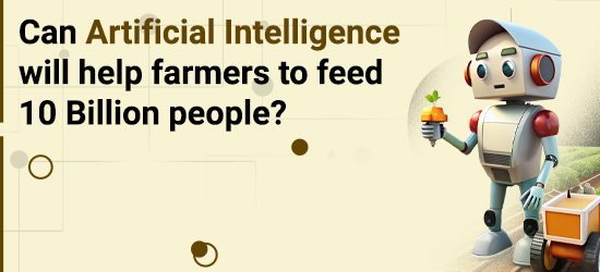 Can Artificial Intelligence Help Farmers Feed 10 Billion People?