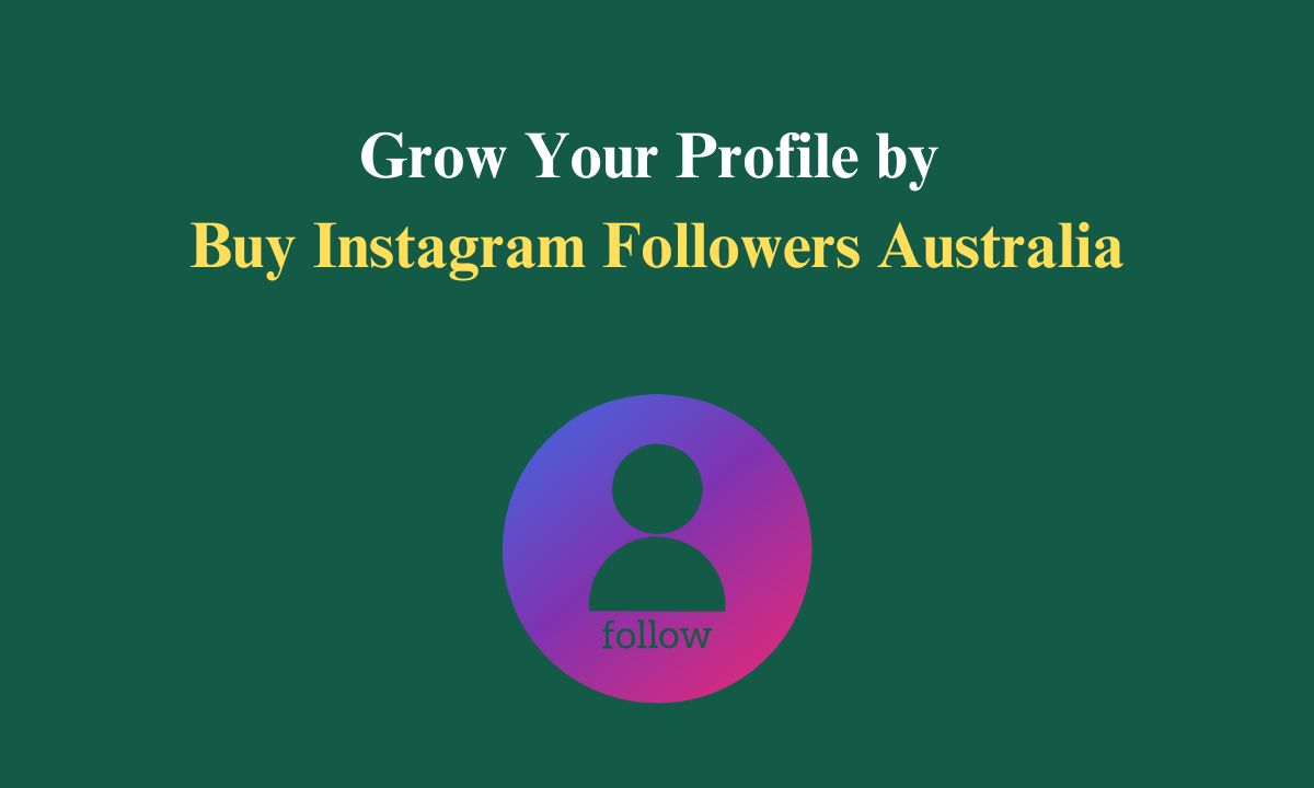 Grow Your Profile by Buy Instagram Followers Australia