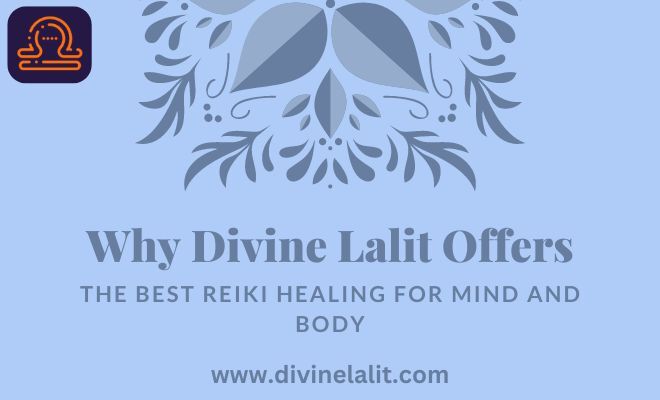 Why Divine Lalit Offers the Best Reiki Healing for Mind and Body