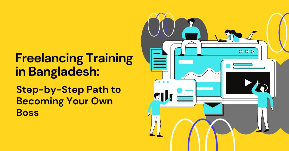 Freelancing Training in Bangladesh: Step-by-Step Path to Becoming Your Own Boss