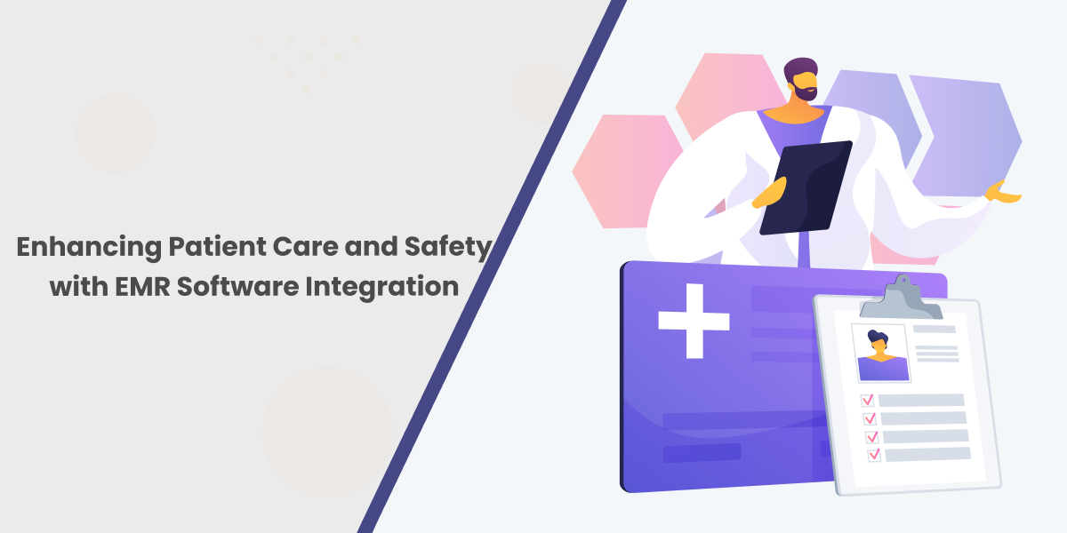 Enhancing Patient Care and Safety with EMR Software Integration