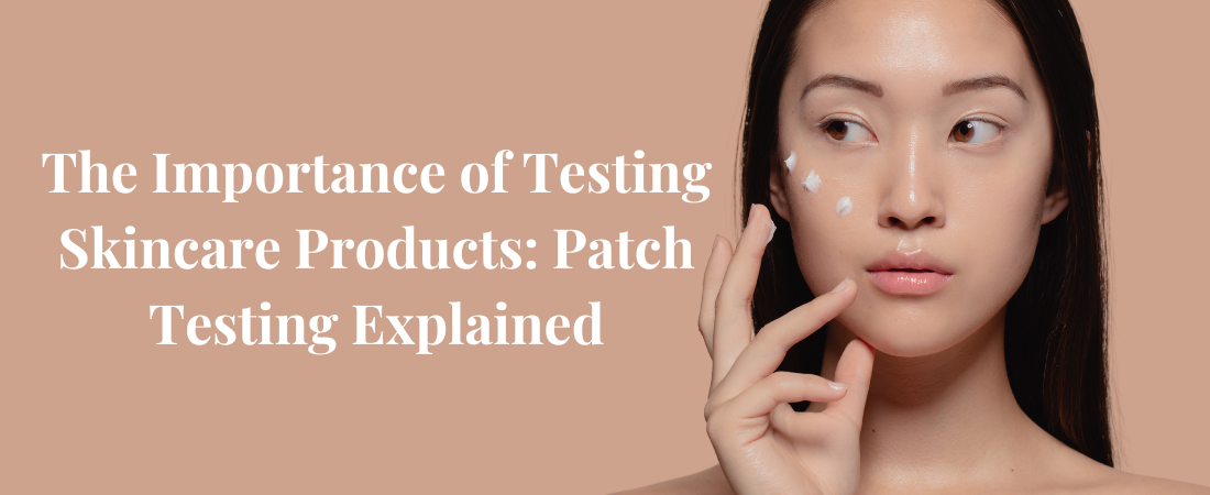 The Importance of Testing Skincare Products: Patch Testing Explained