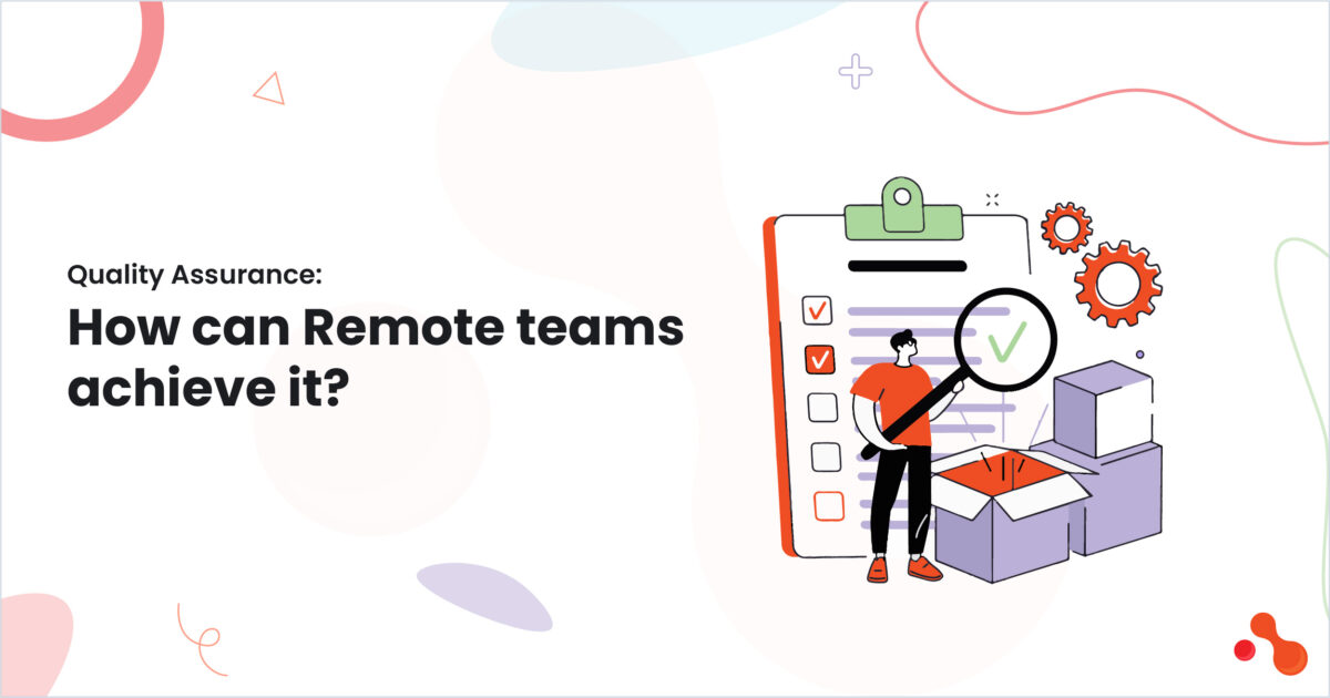 Quality Assurance: How can Remote teams achieve it?