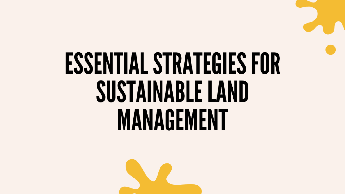 Essential Strategies for Sustainable Land Management