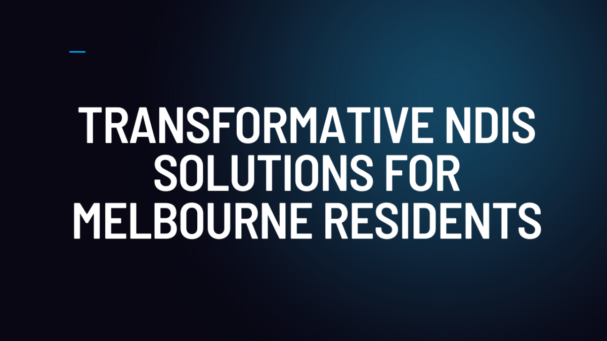 Transformative NDIS Solutions for Melbourne Residents