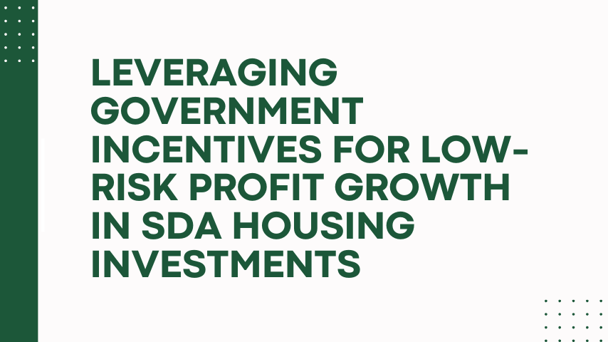 Leveraging Government Incentives for Low-Risk Profit Growth in SDA Housing Investments