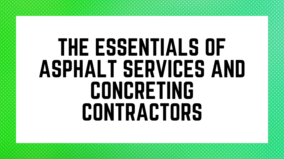 The Essentials of Asphalt Services and Concreting Contractors