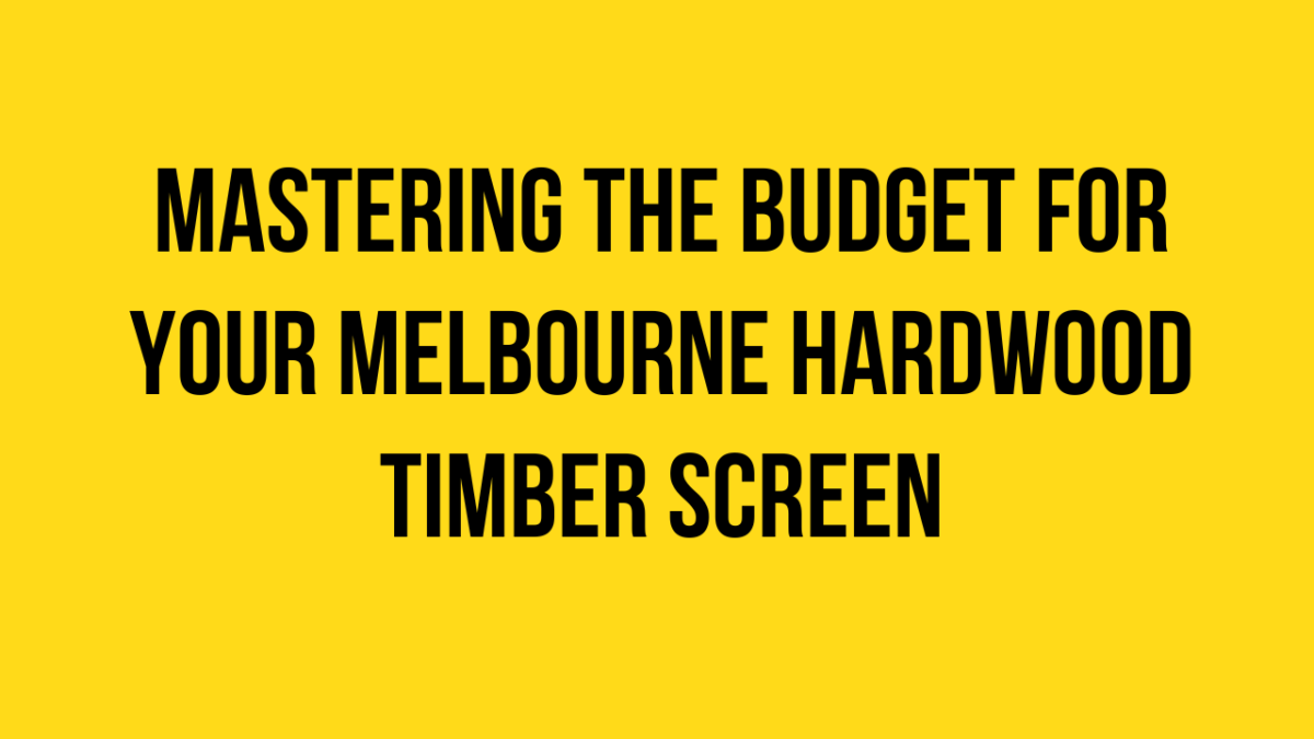 Mastering the Budget for Your Melbourne Hardwood Timber Screen