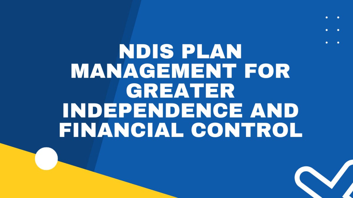 NDIS Plan Management for Greater Independence and Financial Control